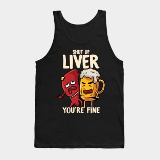 Shut Up Liver You're Fine Drinking Pun Funny Beer Tank Top